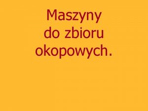 Maszyny do zbioru okopowych Wymagania agrotechniczne i sposoby