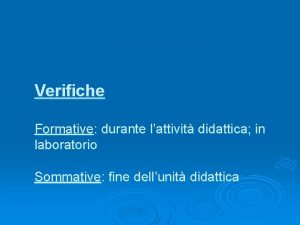 Verifiche Formative durante lattivit didattica in laboratorio Sommative