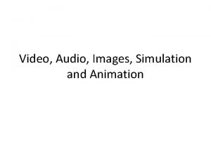 Video Audio Images Simulation and Animation Video Video