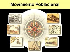 Movimiento Poblacional Movimiento Poblacional El movimiento migratorio es