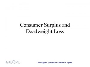 Consumer Surplus and Deadweight Loss Managerial EconomicsCharles W