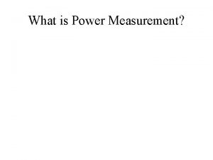 What is Power Measurement Power Measurement Purpose The