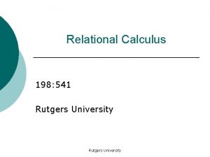 Relational Calculus 198 541 Rutgers University Relational Calculus