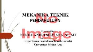 MEKANIKA TEKNIK PENDAHULUAN Presented By NUKHE ANDRI SILVIANA