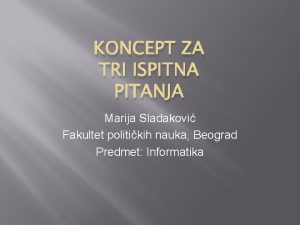 KONCEPT ZA TRI ISPITNA PITANJA Marija Sladakovi Fakultet