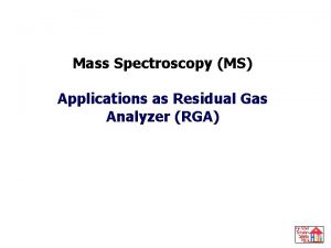 Mass Spectroscopy 2 RGA Mass Spectroscopy MS Applications