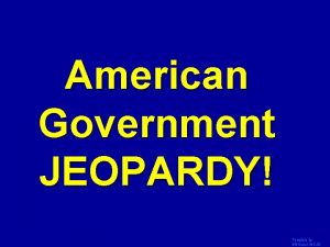 American Government JEOPARDY Template by Bill Arcuri WCSD