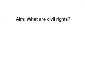 Aim What are civil rights Civil Rights Equal