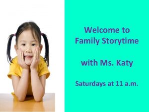 Welcome to Family Storytime with Ms Katy Saturdays