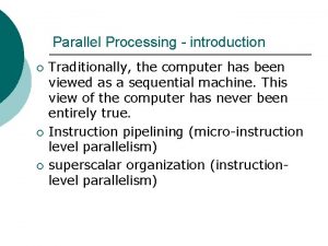Parallel Processing introduction Traditionally the computer has been