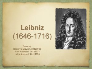 Leibniz 1646 1716 Done by Badreya Mjewan 20120900