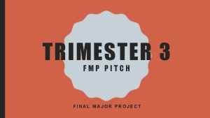 TRIMESTER 3 FMP PITCH FINAL MAJOR PROJECT FMP