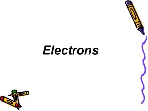 Electrons Electrons Where are the electrons located in