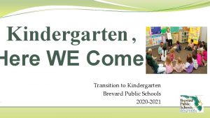 Kindergarten Here WE Come Transition to Kindergarten Brevard