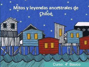 Mitos y leyendas ancestrales de Chilo Curso 4