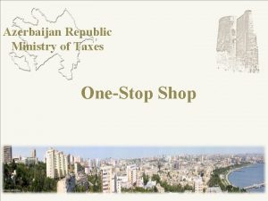 Azerbaijan Republic Ministry of Taxes OneStop Shop Starting