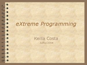 e Xtreme Programming Keilla Costa Julho2004 XP 4