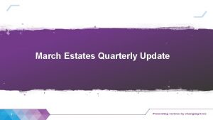 March Estates Quarterly Update 1 2021 Estates Project