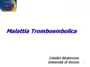 Malattia Tromboembolica Cataldo Abaterusso Universit di Verona 1