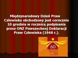 Midzynarodowy Dzie Praw Czowieka obchodzony jest corocznie 10