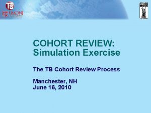 COHORT REVIEW Simulation Exercise The TB Cohort Review