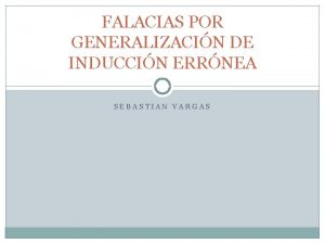 FALACIAS POR GENERALIZACIN DE INDUCCIN ERRNEA SEBASTIAN VARGAS