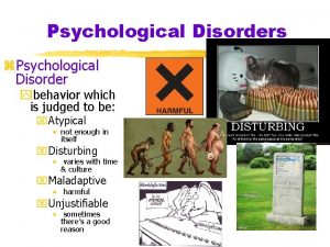 Psychological Disorders z Psychological Disorder ybehavior which is