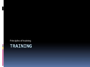 Principles of training TRAINING objectives WHAT understand the