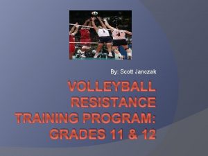 By Scott Janczak VOLLEYBALL RESISTANCE TRAINING PROGRAM GRADES