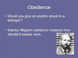 Obedience Would you give an electric shock to