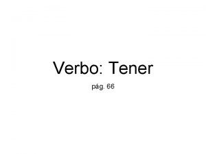 Verbo Tener pg 66 tener to have yo