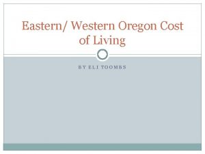 Eastern Western Oregon Cost of Living BY ELI