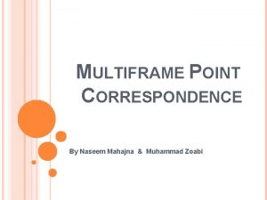 MULTIFRAME POINT CORRESPONDENCE By Naseem Mahajna Muhammad Zoabi