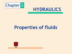 Chapter 2 HYDRAULICS Properties of fluids Properties of