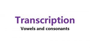 Transcription Vowels and consonants C city s before