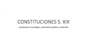 CONSTITUCIONES S XIX Localizacin cronolgica orientacin poltica contenido