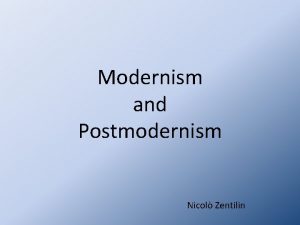 Modernism and Postmodernism Nicol Zentilin Postmodernism is hard