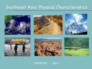 Southeast Asia Physical Characteristics FRANCISCI WG 4 INTERESTING