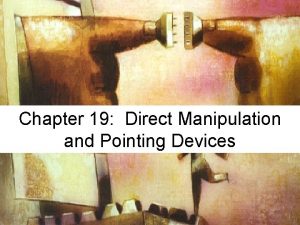 Chapter 19 Direct Manipulation and Pointing Devices Direct