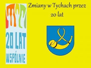 Zmiany w Tychach przez 20 lat Czy powstay