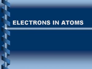 ELECTRONS IN ATOMS Bohrs Model of the Atom