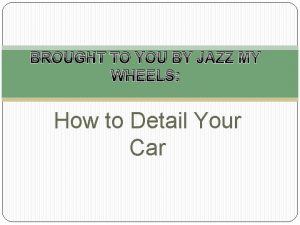 BROUGHT TO YOU BY JAZZ MY WHEELS How