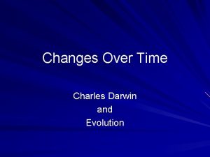 Changes Over Time Charles Darwin and Evolution Charles