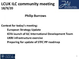 LCUK ILC community meeting 18920 Philip Burrows Context
