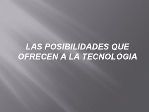 LAS POSIBILIDADES QUE OFRECEN A LA TECNOLOGIA La