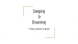 Sleeping Dreaming To Sleep perchance to dream A