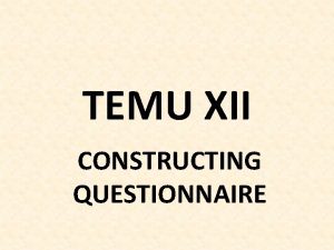TEMU XII CONSTRUCTING QUESTIONNAIRE GUIDELINES FOR CONSTRUCTING QUESTIONNAIRE