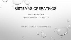 SISTEMAS OPERATIVOS VILMA VALDERRAMA MANUEL FERNANDO MOGOLLON HERRAMIENTAS