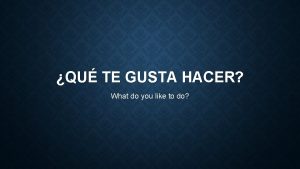 QU TE GUSTA HACER What do you like