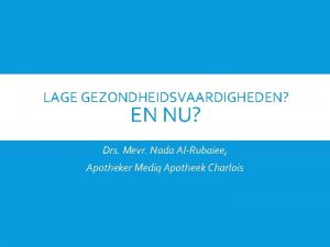 LAGE GEZONDHEIDSVAARDIGHEDEN EN NU Drs Mevr Nada AlRubaiee